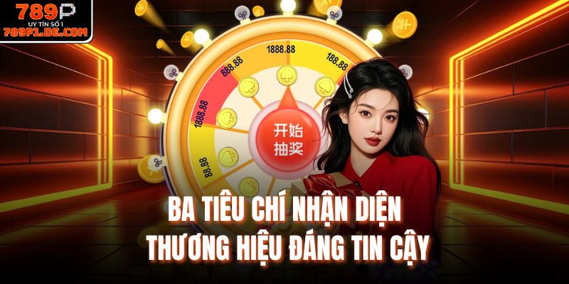 Ba tiêu chí nhận diện thương hiệu đáng tin cậy