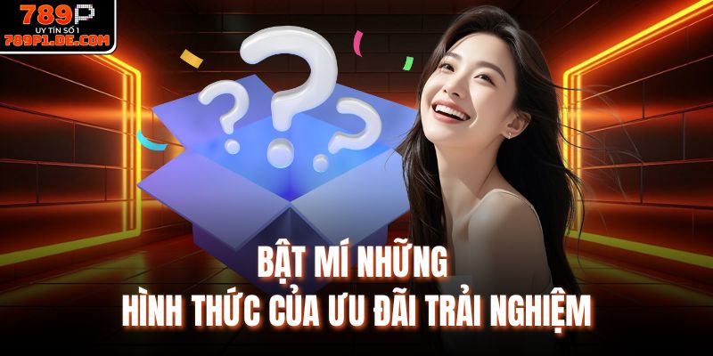 Bật mí những hình thức của ưu đãi trải nghiệm