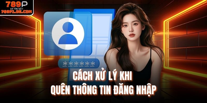 Cách xử lý khi quên thông tin đăng nhập