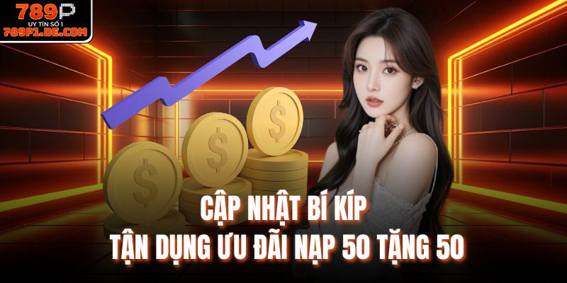 Cập nhật bí kíp tận dụng ưu đãi nạp 50 tặng 50