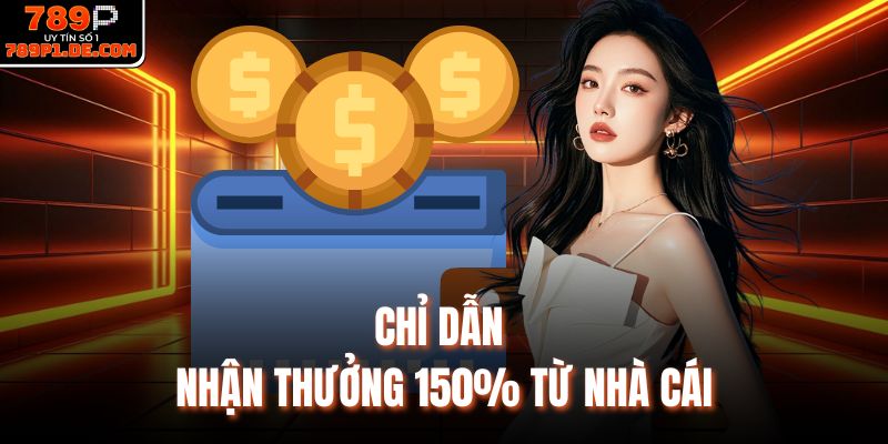Chỉ dẫn nhận thưởng 150% từ nhà cái