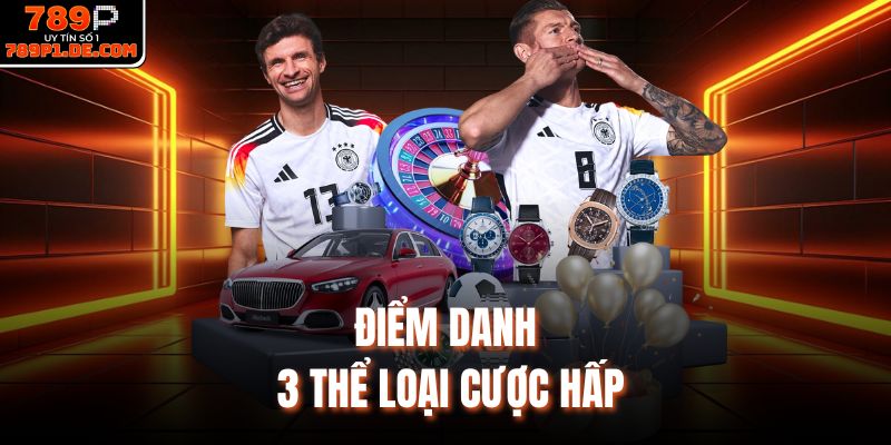 Điểm danh 3 thể loại cược hấp 