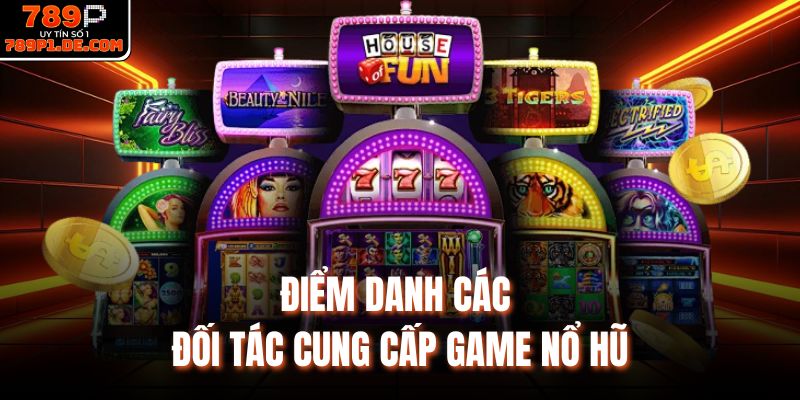 Điểm danh các đối tác cung cấp game nổ hũ