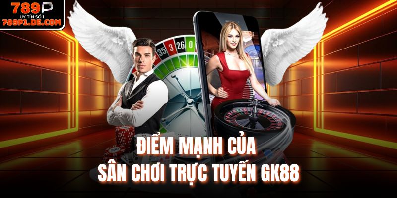 Điểm mạnh của sân chơi trực tuyến GK88