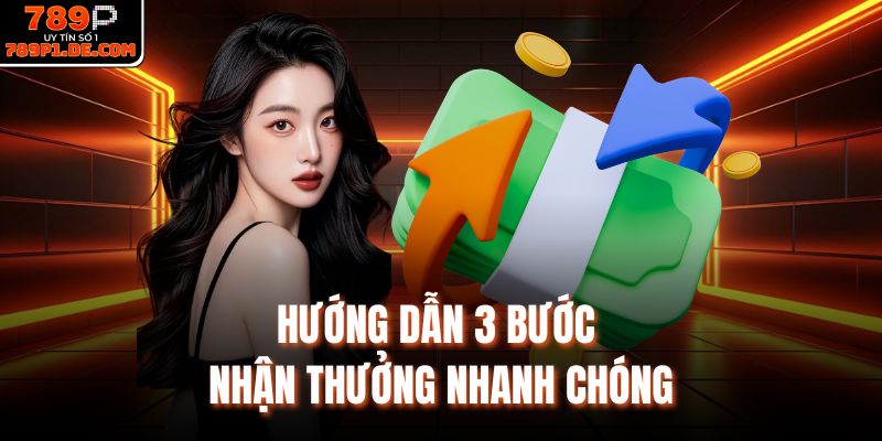 Hướng dẫn 3 bước nhận thưởng nhanh chóng
