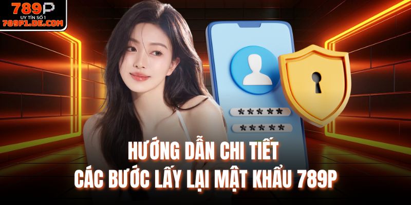 Hướng dẫn chi tiết các bước lấy lại mật khẩu 789P