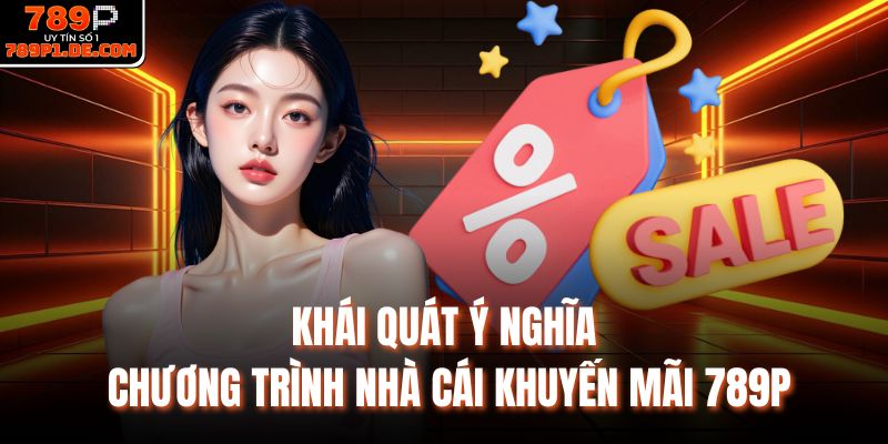 Khái quát ý nghĩa chương trình nhà cái khuyến mãi 789P