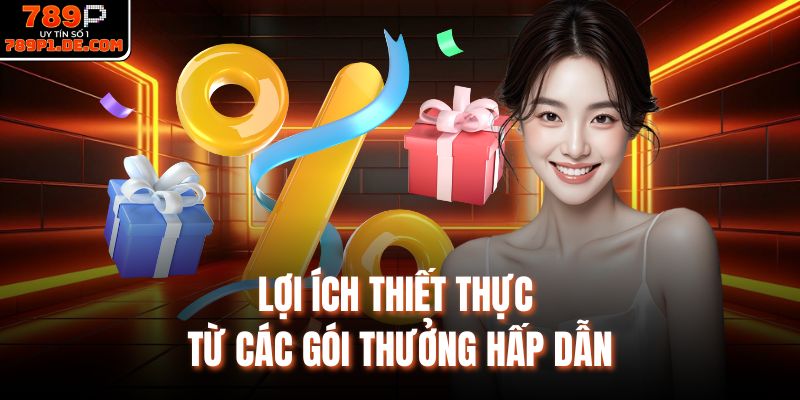 Lợi ích thiết thực từ các gói thưởng hấp dẫn