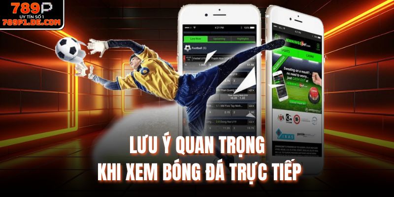 Lưu ý quan trọng khi xem bóng đá trực tiếp