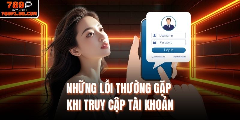 Những lỗi thường gặp khi truy cập tài khoản