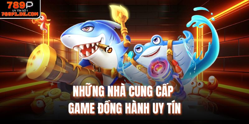 Những nhà cung cấp game đồng hành uy tín