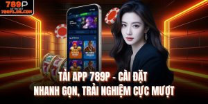 Tải App 789P – Cài Đặt Nhanh Gọn, Trải Nghiệm Cực Mượt