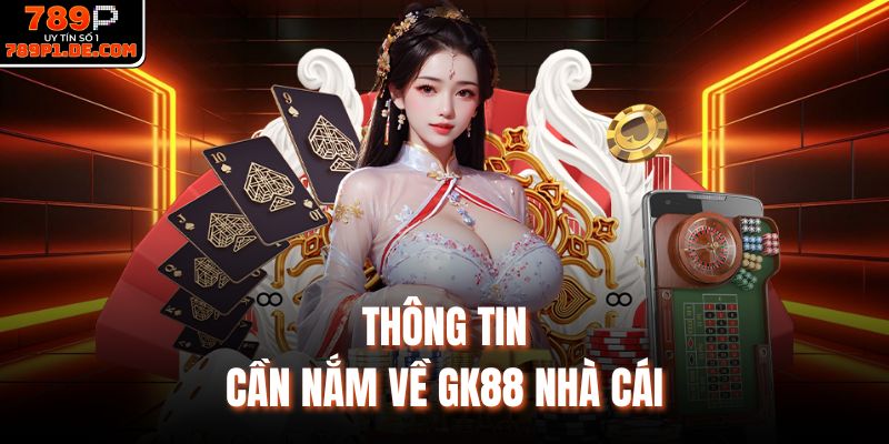 Thông tin cần nắm về GK88 nhà cái