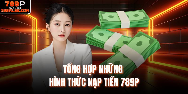 Tổng hợp những hình thức nạp tiền 789P
